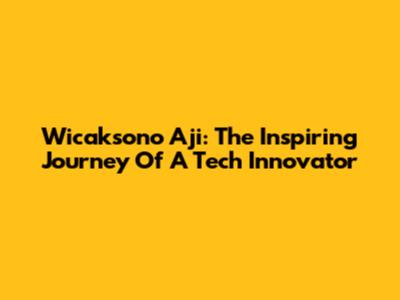 Wicaksono Aji: The Inspiring Journey Of A Tech Innovator