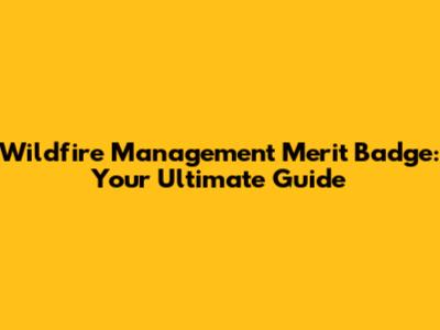 Wildfire Management Merit Badge: Your Ultimate Guide