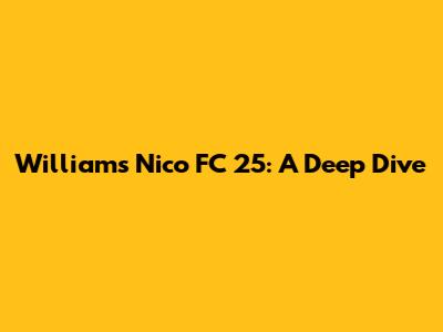 Williams Nico FC 25: A Deep Dive