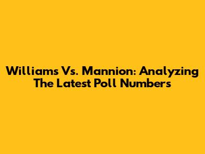 Williams Vs. Mannion: Analyzing The Latest Poll Numbers