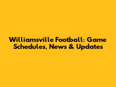 Williamsville Football: Game Schedules, News & Updates