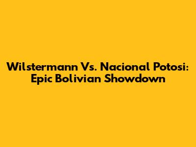Wilstermann Vs. Nacional Potosi: Epic Bolivian Showdown