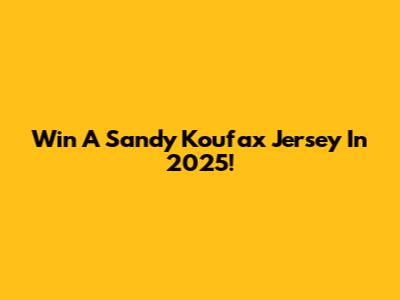 Win A Sandy Koufax Jersey In 2025!