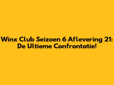 Winx Club Seizoen 6 Aflevering 21: De Ultieme Confrontatie!