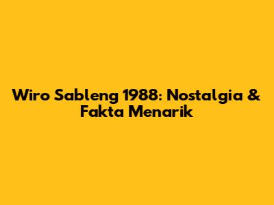 Wiro Sableng 1988: Nostalgia & Fakta Menarik
