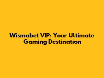 Wismabet VIP: Your Ultimate Gaming Destination