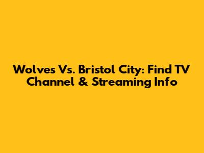 Wolves Vs. Bristol City: Find TV Channel & Streaming Info