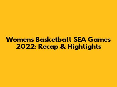 Women's Basketball SEA Games 2022: Recap & Highlights