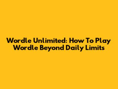 Wordle Unlimited: How To Play Wordle Beyond Daily Limits
