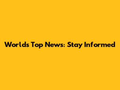 World's Top News: Stay Informed