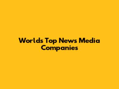 World's Top News Media Companies