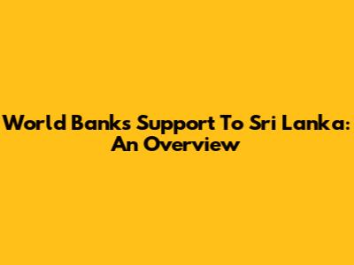 World Bank's Support To Sri Lanka: An Overview