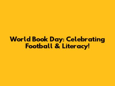 World Book Day: Celebrating Football & Literacy!