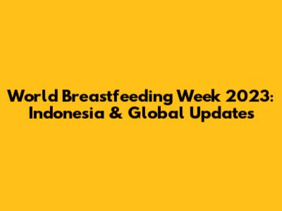 World Breastfeeding Week 2023: Indonesia & Global Updates