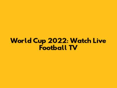 World Cup 2022: Watch Live Football TV