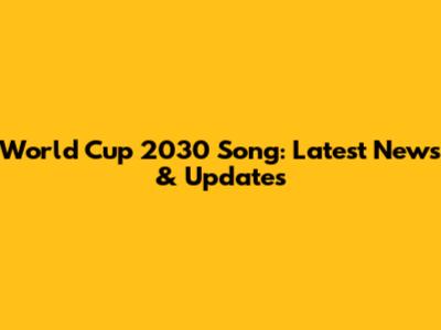 World Cup 2030 Song: Latest News & Updates