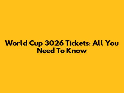 World Cup 3026 Tickets: All You Need To Know