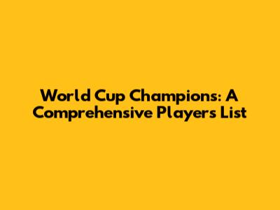 World Cup Champions: A Comprehensive Players List