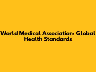 World Medical Association: Global Health Standards