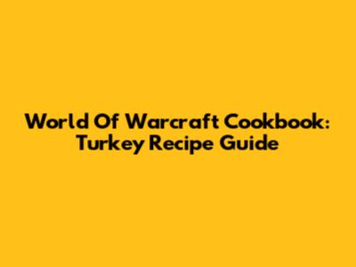 World Of Warcraft Cookbook: Turkey Recipe Guide