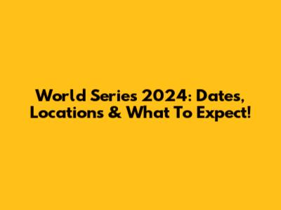 World Series 2024: Dates, Locations & What To Expect!