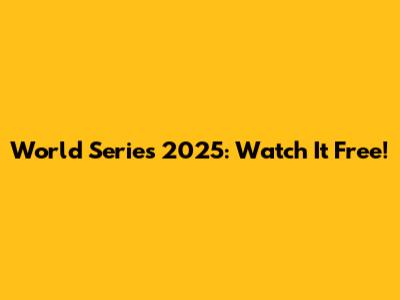 World Series 2025: Watch It Free!