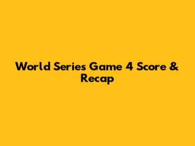 World Series Game 4 Score & Recap