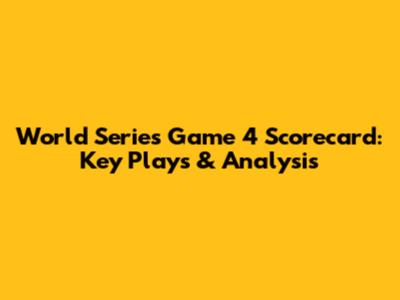 World Series Game 4 Scorecard: Key Plays & Analysis
