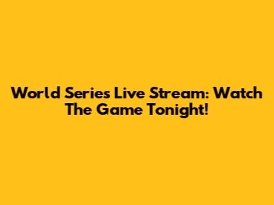 World Series Live Stream: Watch The Game Tonight!
