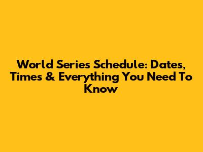 World Series Schedule: Dates, Times & Everything You Need To Know