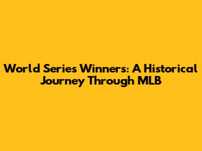 World Series Winners: A Historical Journey Through MLB