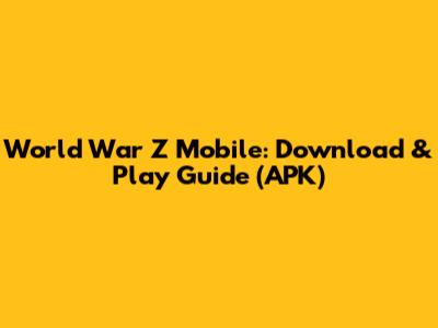 World War Z Mobile: Download & Play Guide (APK)
