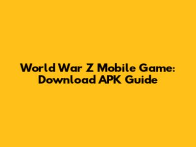 World War Z Mobile Game: Download APK Guide