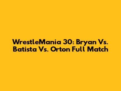 WrestleMania 30: Bryan Vs. Batista Vs. Orton Full Match