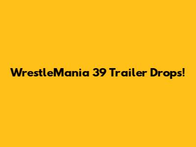 WrestleMania 39 Trailer Drops!