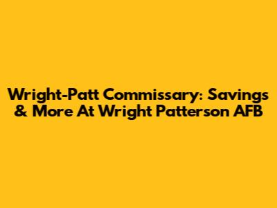 Wright-Patt Commissary: Savings & More At Wright Patterson AFB