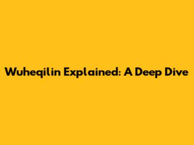 Wuheqilin Explained: A Deep Dive