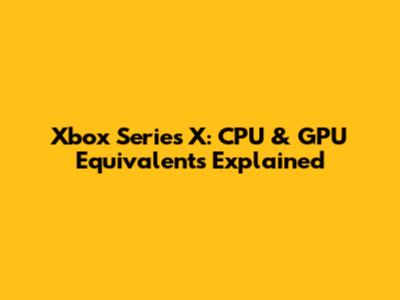 Xbox Series X: CPU & GPU Equivalents Explained