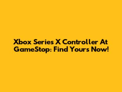 Xbox Series X Controller At GameStop: Find Yours Now!