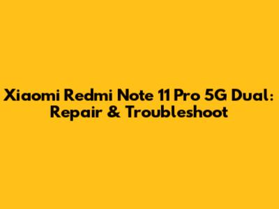 Xiaomi Redmi Note 11 Pro 5G Dual: Repair & Troubleshoot