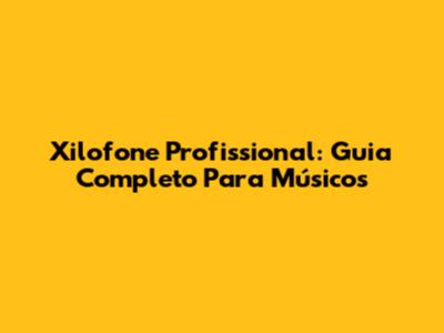 Xilofone Profissional: Guia Completo Para Músicos