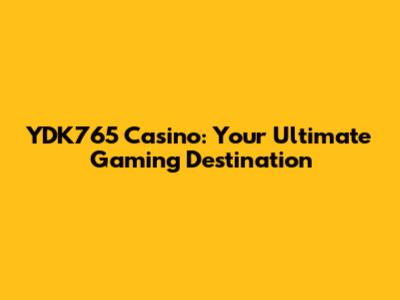 YDK765 Casino: Your Ultimate Gaming Destination