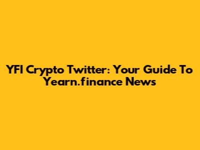 YFI Crypto Twitter: Your Guide To Yearn.finance News