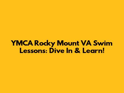 YMCA Rocky Mount VA Swim Lessons: Dive In & Learn!