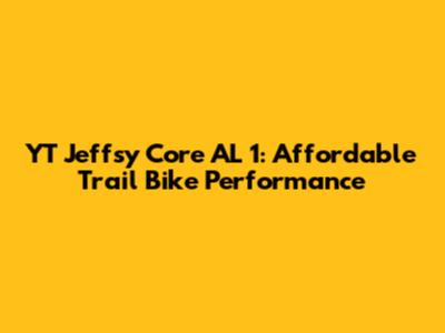 YT Jeffsy Core AL 1: Affordable Trail Bike Performance