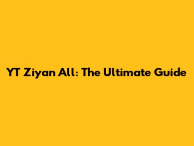 YT Ziyan All: The Ultimate Guide