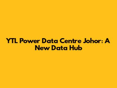 YTL Power Data Centre Johor: A New Data Hub