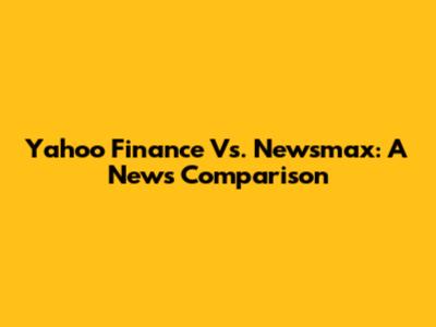 Yahoo Finance Vs. Newsmax: A News Comparison