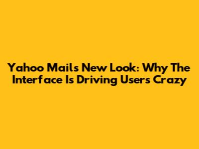 Yahoo Mail's New Look: Why The Interface Is Driving Users Crazy