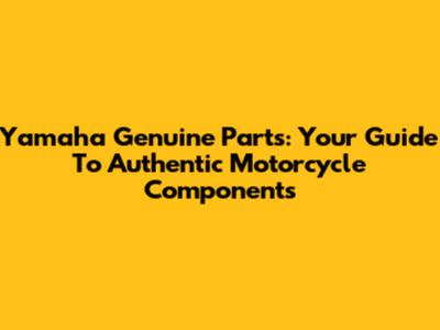 Yamaha Genuine Parts: Your Guide To Authentic Motorcycle Components